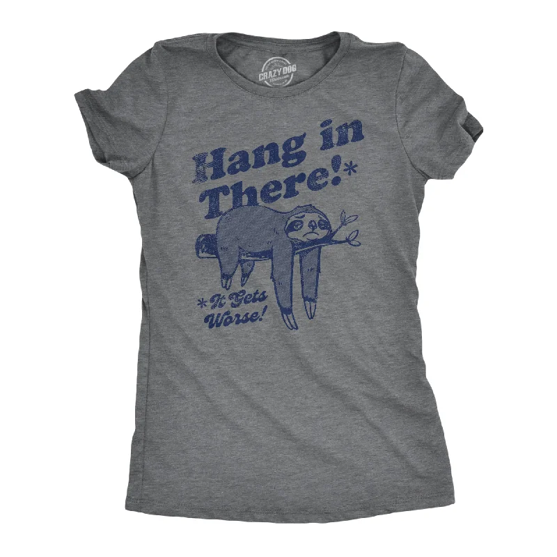 ladies' loose-fit blouses -Hang In There It Gets Worse Women's T Shirt