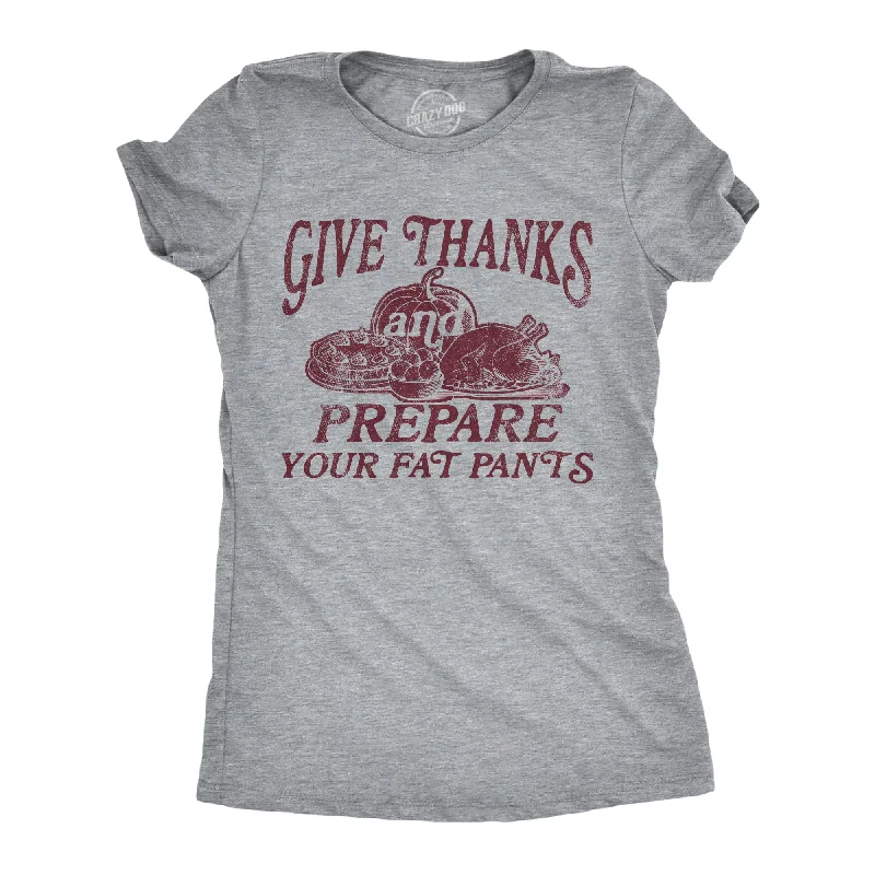 women's metallic tops -Give Thanks And Prepare Your Fat Pants Women's T Shirt