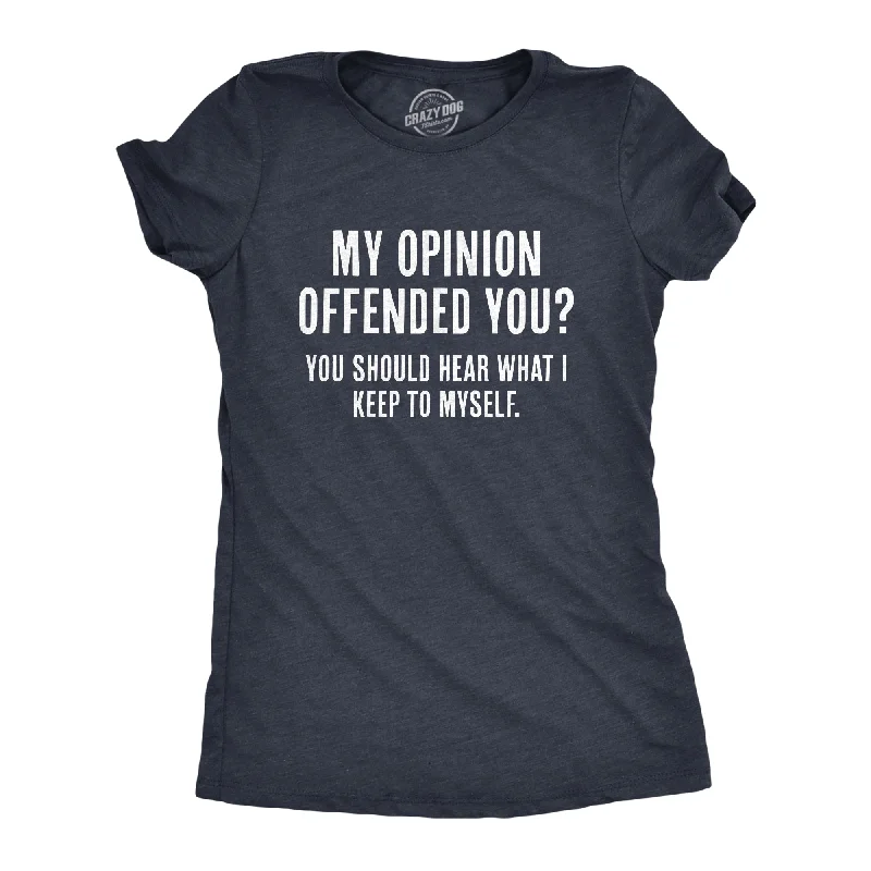 women's short sleeve blouses -My Opinion Offended You? You Should Hear What I Keep To Myself Women's T Shirt