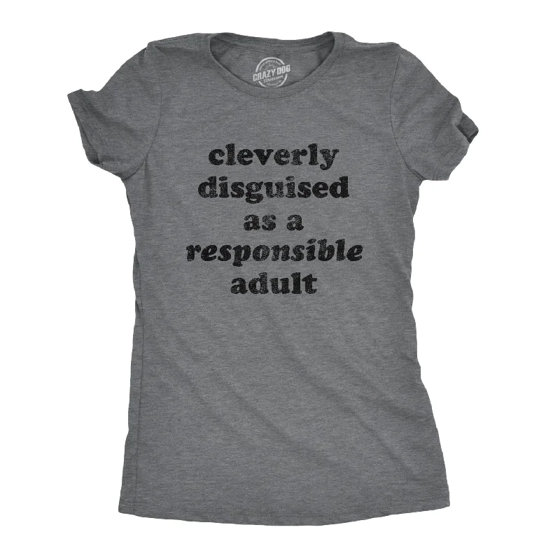 ladies' wrap blouses -Cleverly Disguised As A Responsible Adult Women's T Shirt