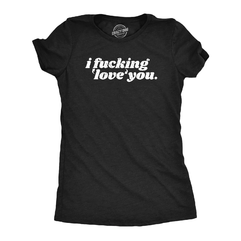 women's color block tops -I Fucking Love You Women's T Shirt