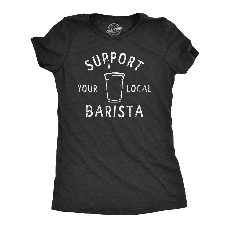 women’s oversized graphic tees -Support Your Local Barista Women's T Shirt