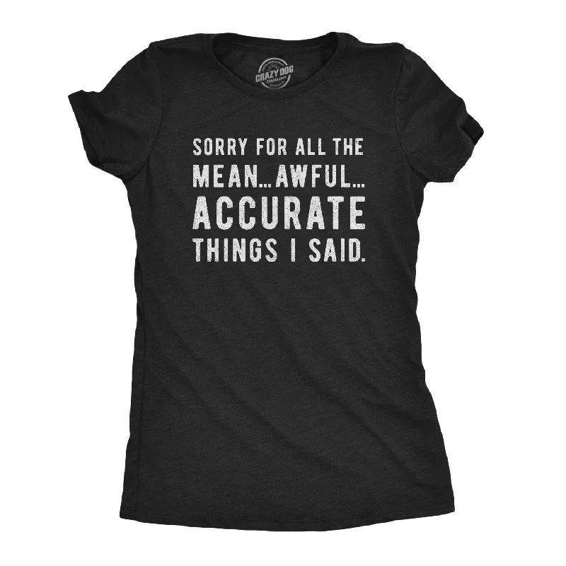 women's ruched tops -Sorry For All The Mean Awful Accurate Things I Said Women's T Shirt