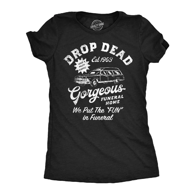 ladies' loose-fit blouses -Drop Dead Gorgeous Funeral Home Women's T Shirt