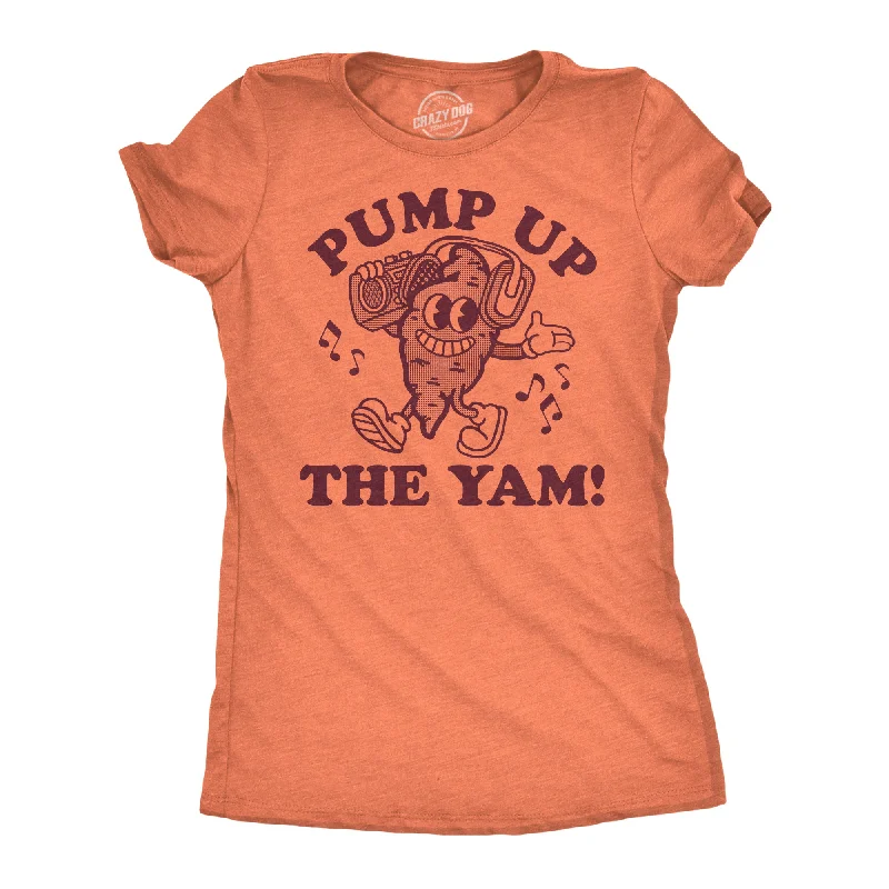 women's pleated tops -Pump Up The Yam Women's T Shirt