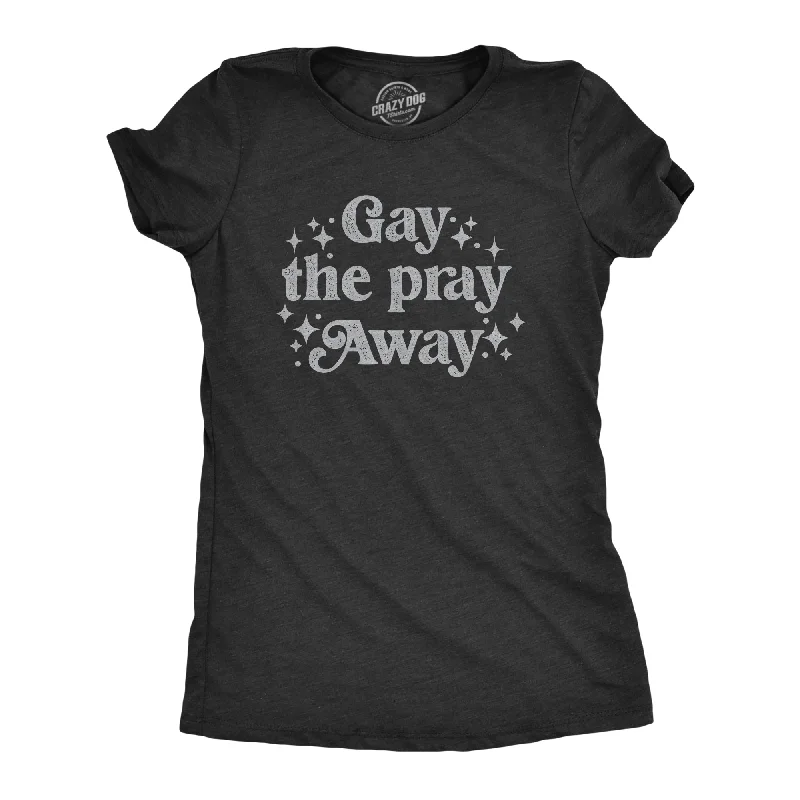 classic tops for women -Gay The Pray Away Women's T Shirt