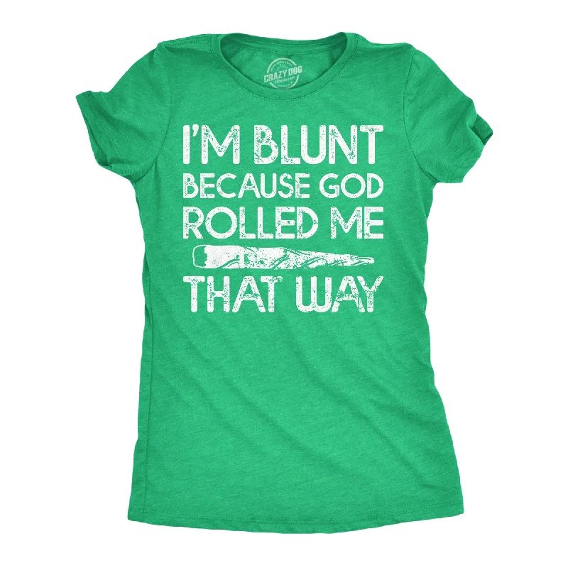 casual chambray shirts for women -Im Blunt Because God Rolled Me That Way Women's T Shirt